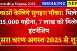 Internship Yojana 2025: युवाओं केलिये सुनहरा मौका मिलेगा ₹15,000 महीना, 7 लाख स्टूडेंट्स को मिलेगी इंटर्नशिप दूसरा चरण अगस्त 2025 से शुरू