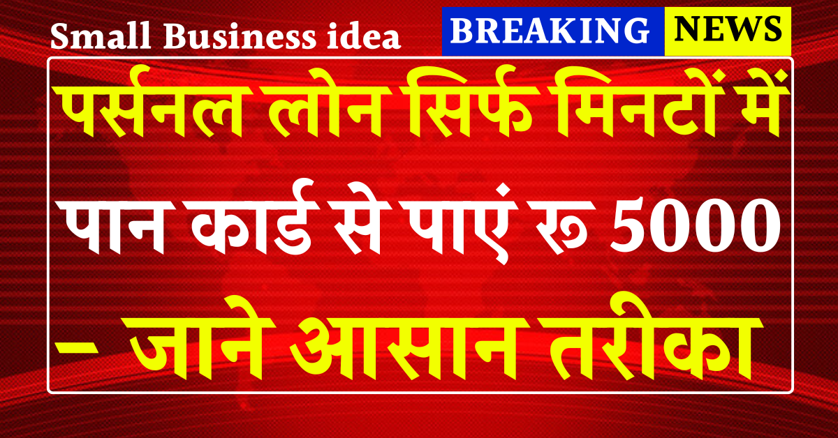 Pan Card Loan: पान कार्ड से पाएं रू 5000 तक का पर्सनल लोन सिर्फ मिनटों में जाने आसान तरीका
