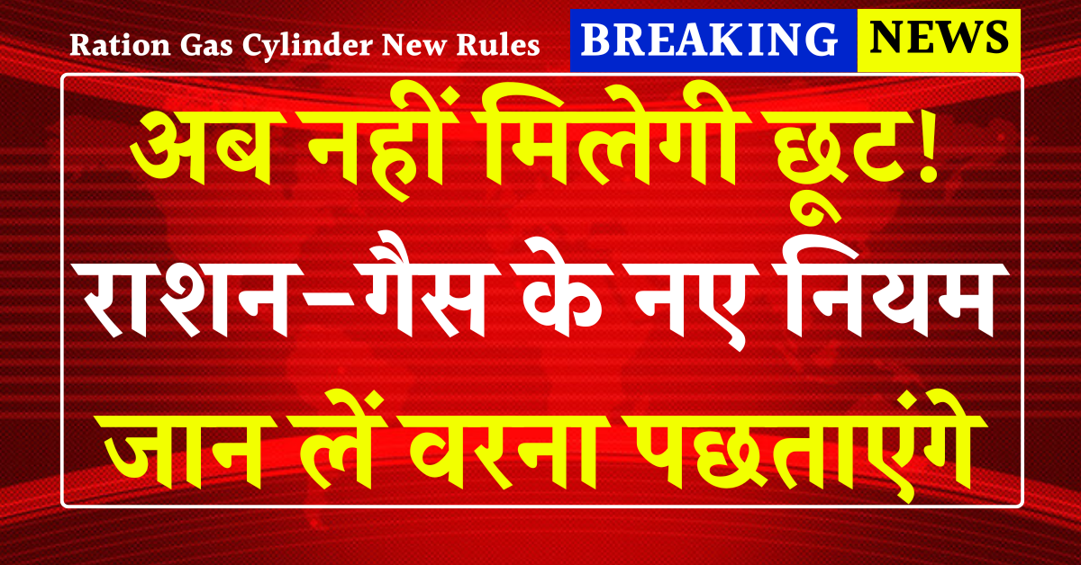 अब नहीं मिलेगी छूट! राशन-गैस के नए नियम जान लें वरना पछताएंगे अगस्त से लागू 5 बड़े बदलाव Ration Gas Cylinder New Rules 2025